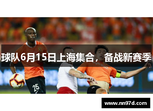 球队6月15日上海集合，备战新赛季